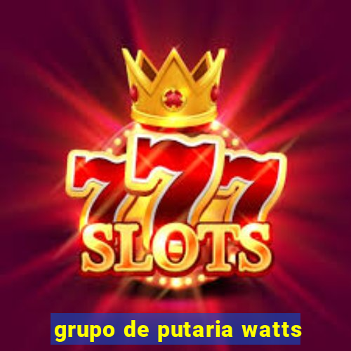 grupo de putaria watts